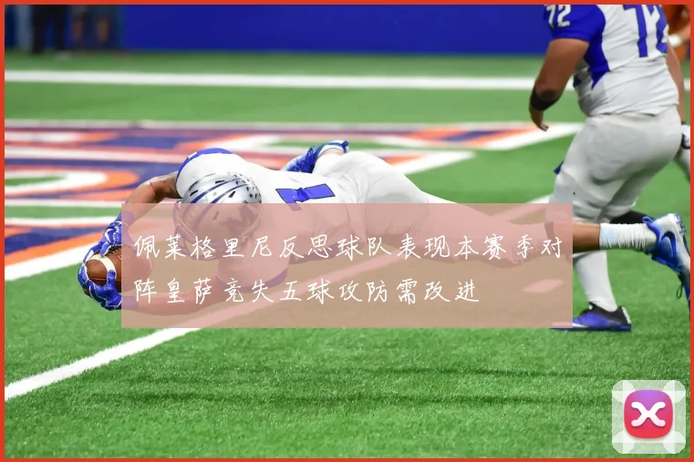 佩莱格里尼反思球队表现本赛季对阵皇萨竞失五球攻防需改进