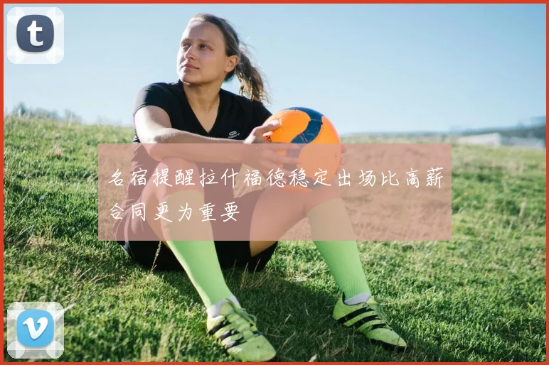 名宿提醒拉什福德稳定出场比高薪合同更为重要